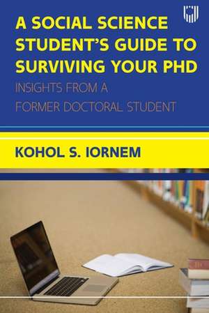 A Social Science Student's Guide to Surviving your PhD de Kohol Shadrach Iornem