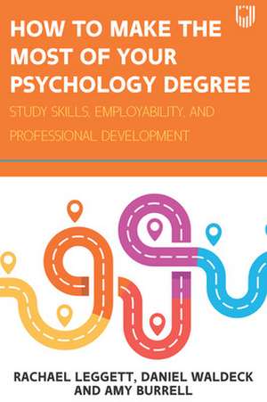 How to Make the Most of your Psychology Degree: Study Skills, Employability and Professional Development de Rachael Leggett