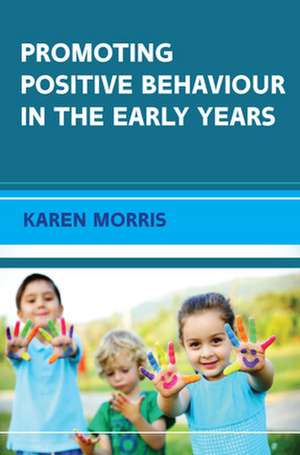 Promoting Positive Behaviour in the Early Years de Karen Morris