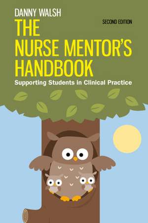 The Nurse Mentor's Handbook: Supporting Students in Clinical Practice de Danny Walsh