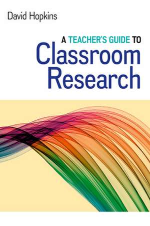 A Teacher's Guide to Classroom Research de David Hopkins