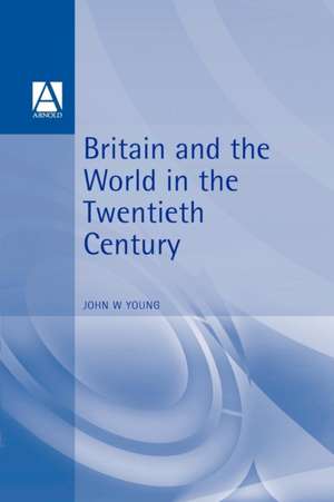 Britain and the World in the Twentieth Century de Dr. John W. Young