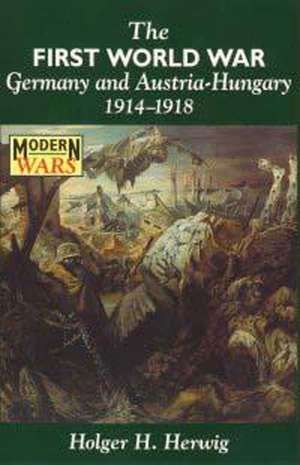 The First World War: Germany and Austria-Hungary 1914-1918 de Holger Herwig