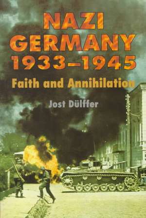 Nazi Germany 1933-1945: Faith and Annihilation de Jost Dülffer