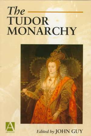 The Tudor Monarchy de John Guy