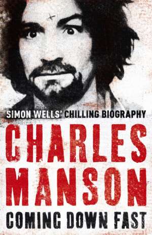 Charles Manson: Coming Down Fast de Simon Wells