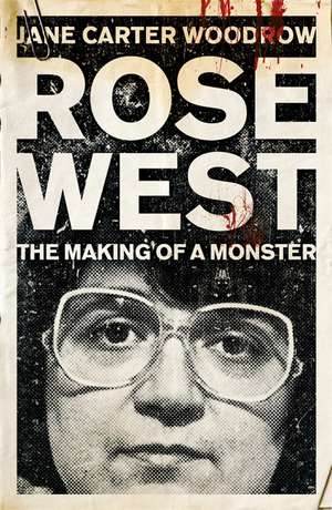 ROSE WEST: The Making of a Monster de Jane Carter Woodrow