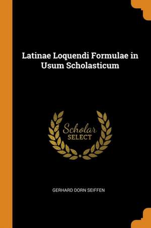 Latinae Loquendi Formulae in Usum Scholasticum de Gerhard Dorn Seiffen