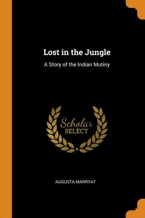 Lost in the Jungle: A Story of the Indian Mutiny de Augusta Marryat