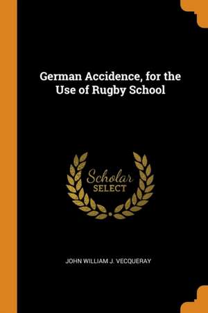 German Accidence, for the Use of Rugby School de John William J. Vecqueray