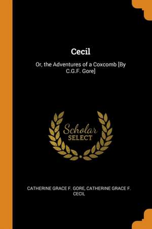 Cecil: Or, the Adventures of a Coxcomb [By C.G.F. Gore] de Catherine Grace Frances Gore