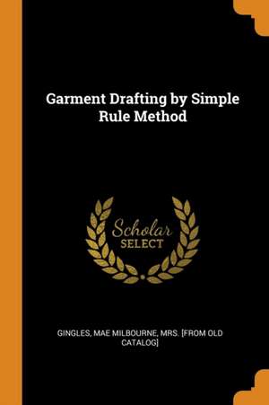 Garment Drafting by Simple Rule Method de Mae Milbourne Mrs [From Old C. Gingles