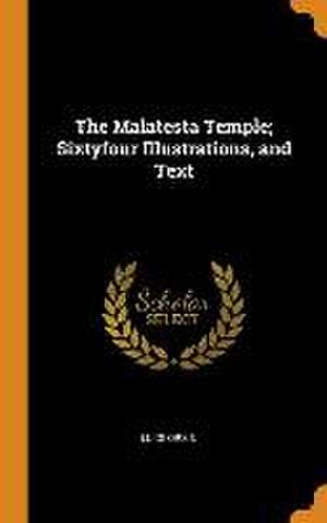 The Malatesta Temple; Sixtyfour Illustrations, and Text de Luigi Orsini