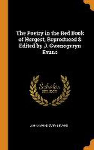 The Poetry in the Red Book of Hergest, Reproduced & Edited by J. Gwenogvryn Evans de John Gwenogvryn Evans