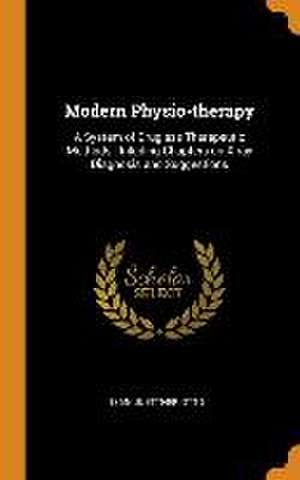 Modern Physio-therapy: A System of Drugless Therapeutic Methods: Inluding Chapters on X-ray Diagnosis and Suggestions de Juettner Otto