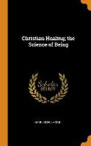 Christian Healing; the Science of Being de Charles Fillmore