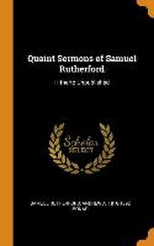 Quaint Sermons of Samuel Rutherford: Hitherto Unpublished de Samuel Rutherford