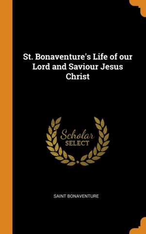 St. Bonaventure's Life of our Lord and Saviour Jesus Christ de Saint Bonaventure