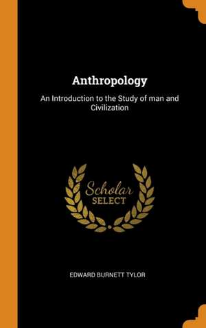 Anthropology: An Introduction to the Study of man and Civilization de Edward Burnett Tylor