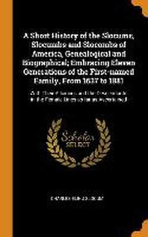 A Short History of the Slocums, Slocumbs and Slocombs of America, Genealogical and Biographical; Embracing Eleven Generations of the First-named Famil de Charles Elihu Slocum