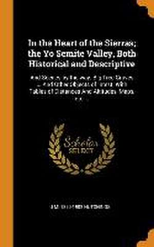 In the Heart of the Sierras; the Yo Semite Valley, Both Historical and Descriptive: And Scenes by the way. Big Tree Groves ... And Other Objects of In de J. M. Hutchings