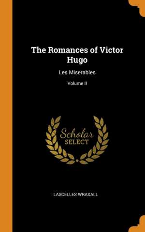 The Romances of Victor Hugo: Les Miserables; Volume II de Lascelles Wraxall