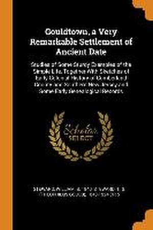 Gouldtown, a Very Remarkable Settlement of Ancient Date: Studies of Some Sturdy Examples of the Simple Life, Together With Sketches of Early Colonial de William Steward