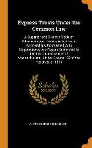 Express Trusts Under the Common Law: A Superior and Distinct Mode of Administration, Distinguished From Partnerships, Contrasted With Corporations; tw de Alfred Dupont Chandler