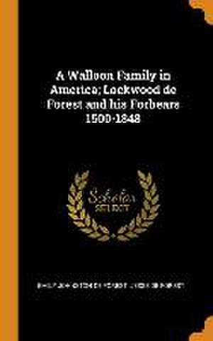 A Walloon Family in America; Lockwood de Forest and his Forbears 1500-1848 de Emily Johnston De Forest