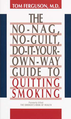 No-Nag, No-Guilt, Do-It-Your-Own-Way Guide to Quitting Smoking de Tom Ferguson