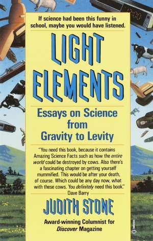 Light Elements: Essays in Science from Gravity to Levity de Judith Stone