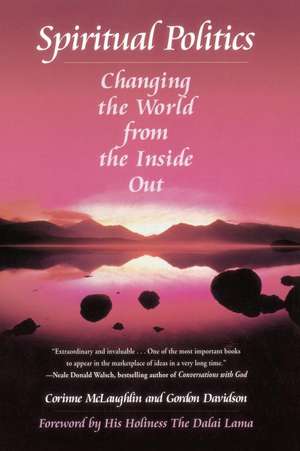 Spiritual Politics: Changing the World from the Inside Out de Corinne McLaughlin