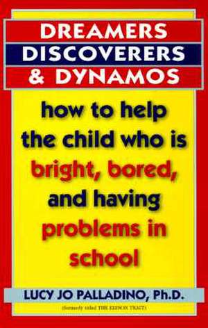 Dreamers, Discoverers & Dynamos: How to Help the Child Who Is Bright, Bored and Having Problems in School de Lucy Jo Palladino