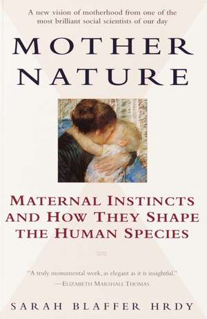 Mother Nature: Maternal Instincts and How They Shape the Human Species de Sarah Blaffer Hrdy