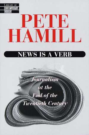 News is a Verb: Journalism at the End of the 20th Century de Pete Hamill