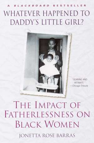 Whatever Happened to Daddy's Little Girl?: The Impact of Fatherlessness on Black Women de Jonetta Rose Barras