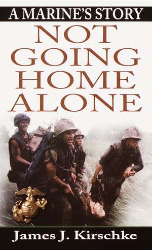 Not Going Home Alone: A Marine's Story de James J. Kirschke