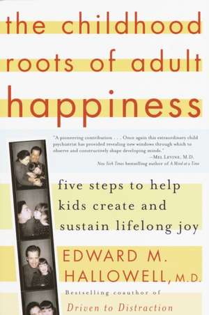 The Childhood Roots of Adult Happiness: Five Steps to Help Kids Create and Sustain Lifelong Joy de Edward M. Hallowell