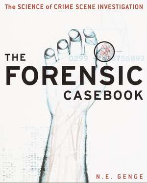 The Forensic Casebook: The Science of Crime Scene Investigation de N.E Genge