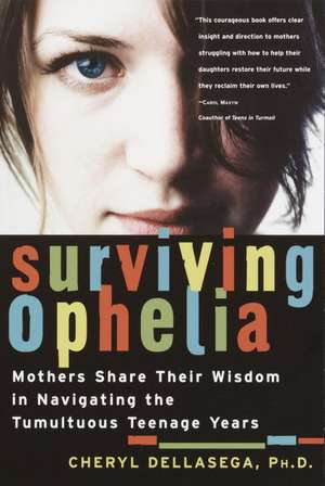 Surviving Ophelia: Mothers Share Their Wisdom in Navigating the Tumultuous Teenage Years de Cheryl Dellasega