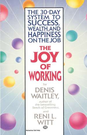 The Joy of Working: The 30-Day System to Success, Wealth, and Happiness on the Job de Denis Waitley