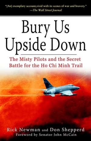 Bury Us Upside Down: The Misty Pilots and the Secret Battle for the Ho Chi Minh Trail de Rick Newman