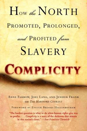 Complicity: How the North Promoted, Prolonged, and Profited from Slavery de Anne Farrow