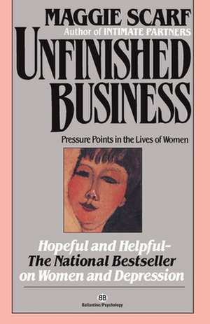 Unfinished Business: Pressure Points in the Lives of Women de Maggie Scarf