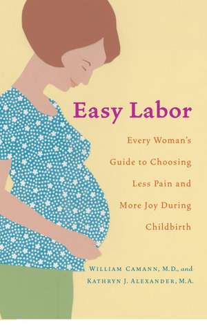 Easy Labor: Every Woman's Guide to Choosing Less Pain and More Joy During Childbirth de William Camann