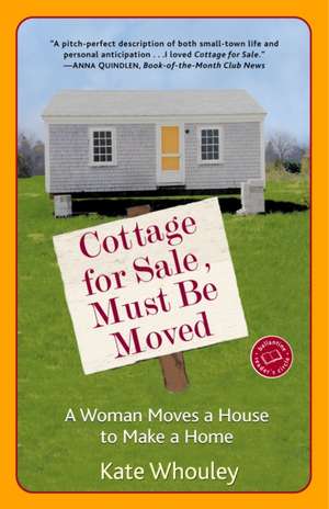 Cottage for Sale, Must Be Moved: A Woman Moves a House to Make a Home de Kate Whouley