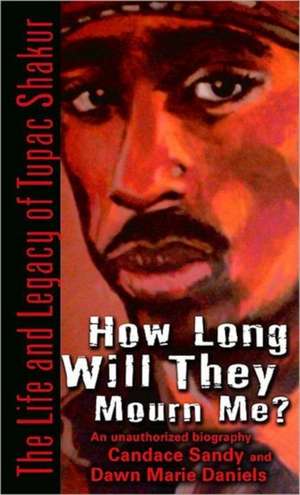 How Long Will They Mourn Me?: The Life and Legacy of Tupac Shakur de Candace Sandy