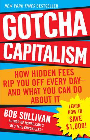 Gotcha Capitalism: How Hidden Fees Rip You Off Every Day-And What You Can Do about It de Bob Sullivan