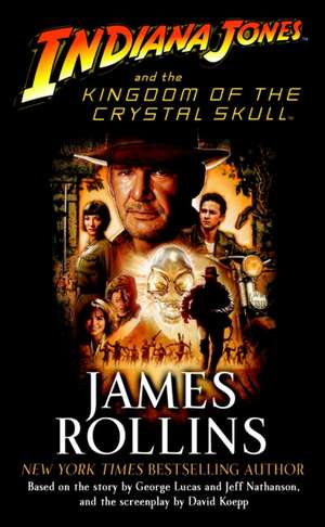 Indiana Jones and the Kingdom of the Crystal Skull de James Rollins