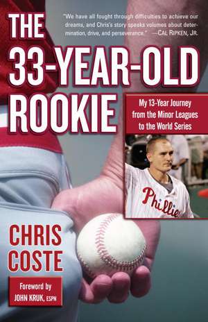 The 33-Year-Old Rookie: My 13-Year Journey from the Minor Leagues to the World Series de Chris Coste